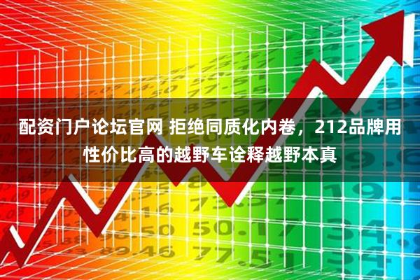 配资门户论坛官网 拒绝同质化内卷，212品牌用性价比高的越野车诠释越野本真